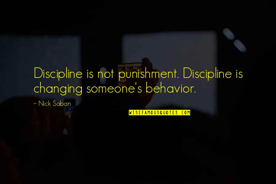 Changing Your Behavior Quotes By Nick Saban: Discipline is not punishment. Discipline is changing someone's