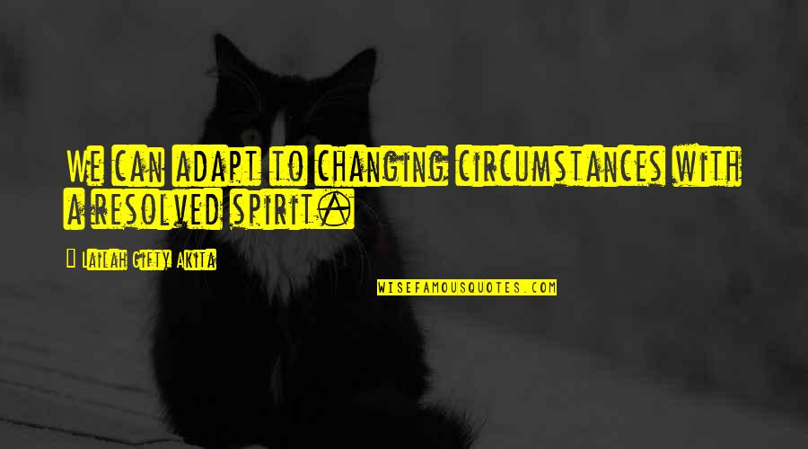 Changing Your Circumstances Quotes By Lailah Gifty Akita: We can adapt to changing circumstances with a