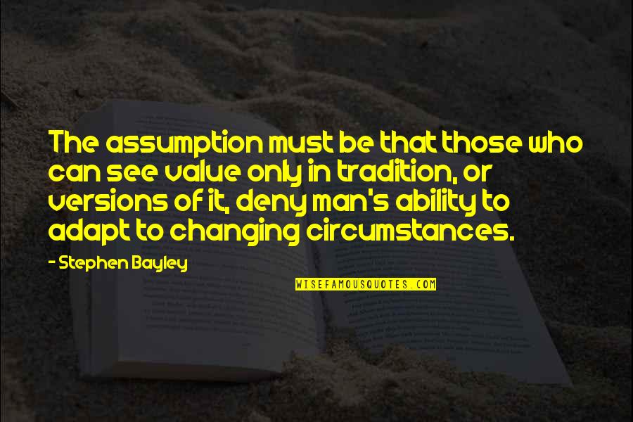 Changing Your Circumstances Quotes By Stephen Bayley: The assumption must be that those who can
