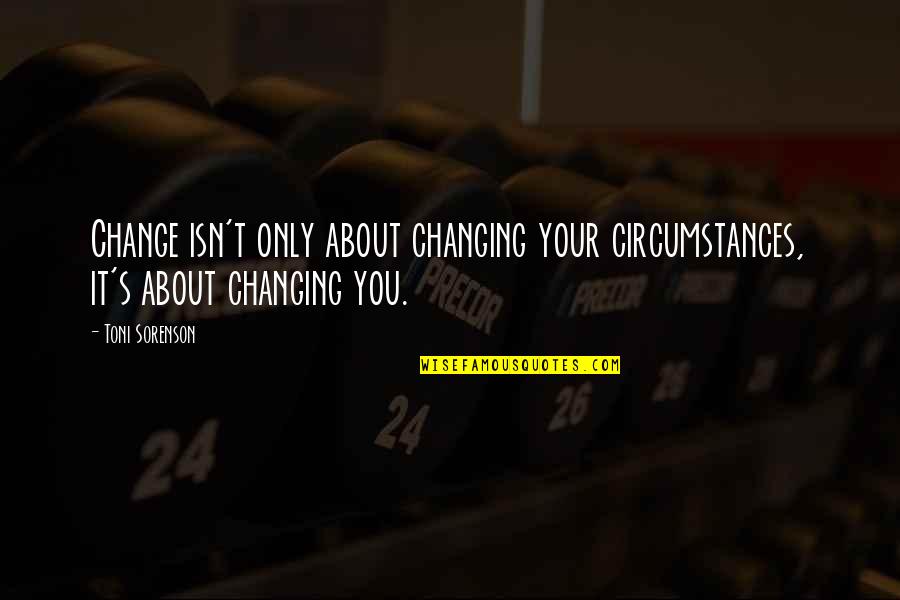 Changing Your Circumstances Quotes By Toni Sorenson: Change isn't only about changing your circumstances, it's