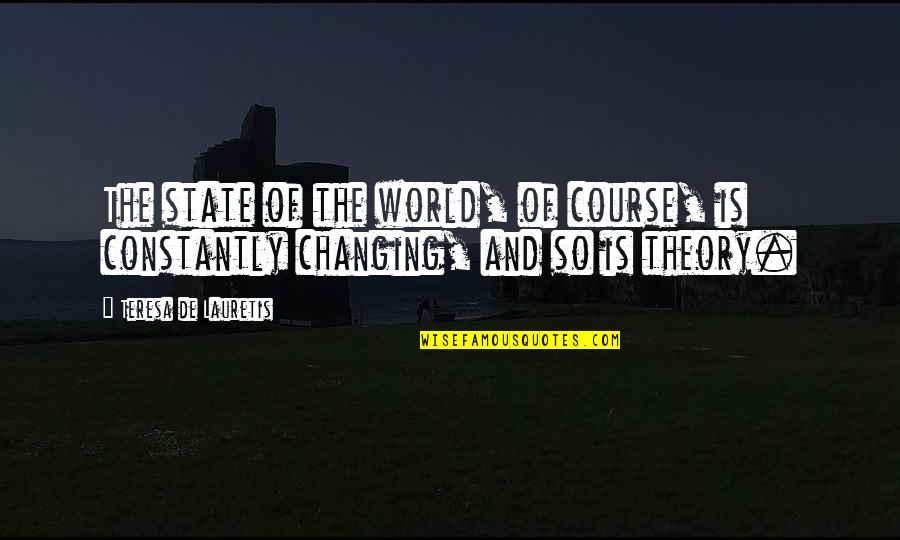 Changing Your Course Quotes By Teresa De Lauretis: The state of the world, of course, is