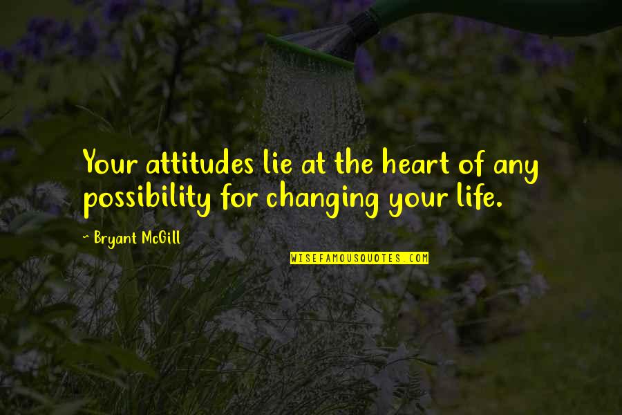 Changing Your Heart Quotes By Bryant McGill: Your attitudes lie at the heart of any