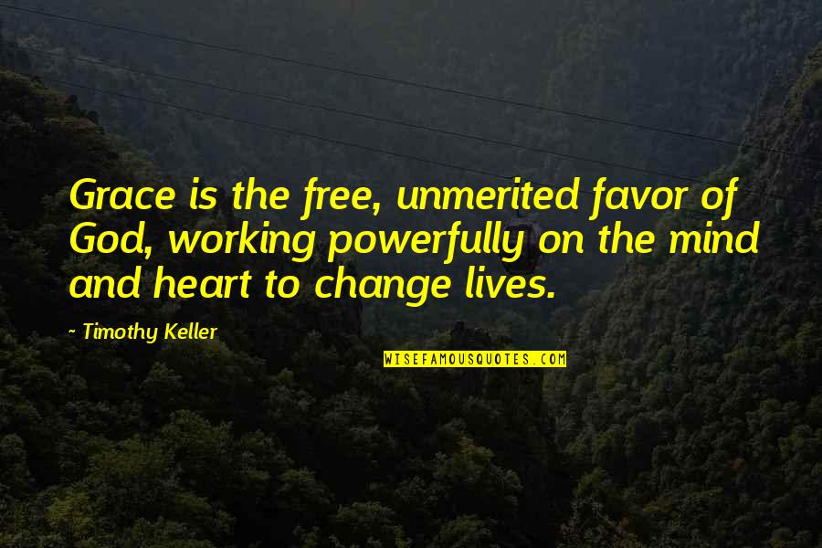 Changing Your Heart Quotes By Timothy Keller: Grace is the free, unmerited favor of God,