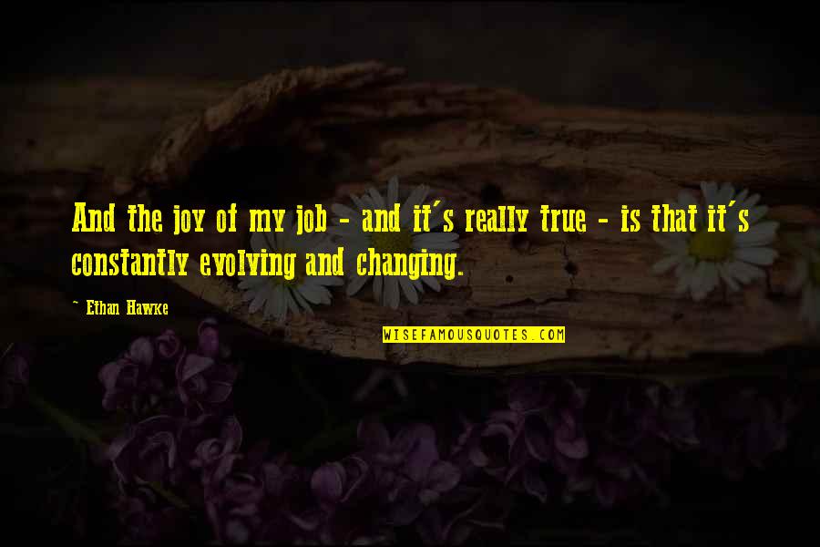 Changing Your Job Quotes By Ethan Hawke: And the joy of my job - and