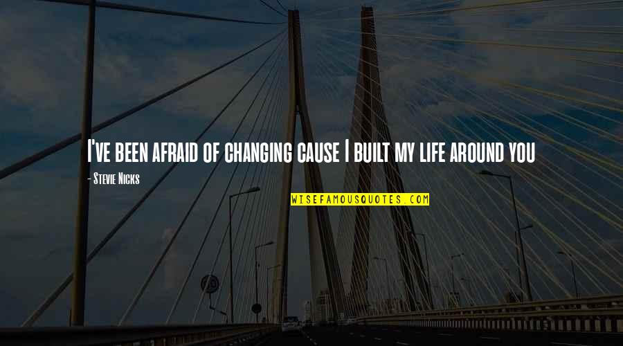 Changing Your Life Around Quotes By Stevie Nicks: I've been afraid of changing cause I built