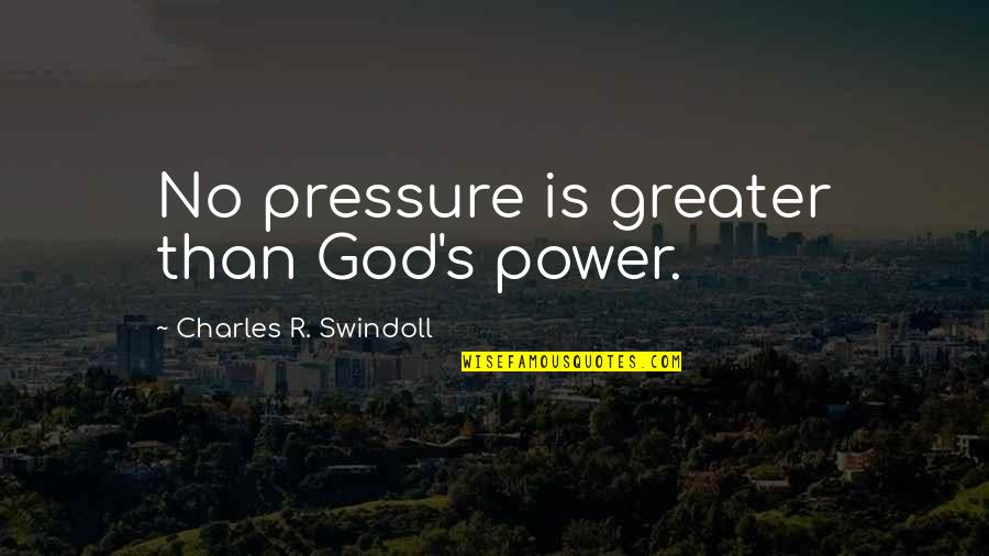 Changing Your Life For God Quotes By Charles R. Swindoll: No pressure is greater than God's power. Changing Your Life For God Quotes By Charles R. Swindoll: No pressure is greater than God's power.