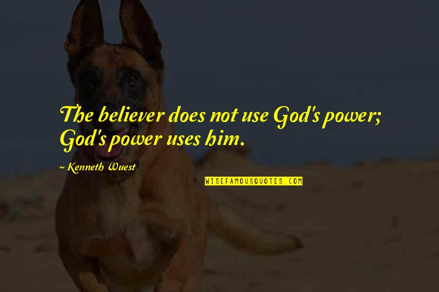 Changing Your Life For God Quotes By Kenneth Wuest: The believer does not use God's power; God's