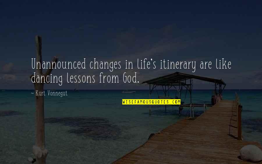Changing Your Life For God Quotes By Kurt Vonnegut: Unannounced changes in life's itinerary are like dancing