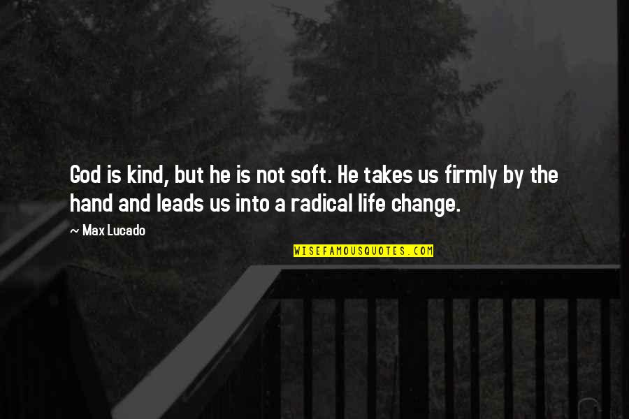 Changing Your Life For God Quotes By Max Lucado: God is kind, but he is not soft.