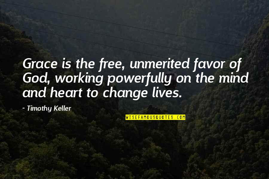 Changing Your Life For The Best Quotes By Timothy Keller: Grace is the free, unmerited favor of God,