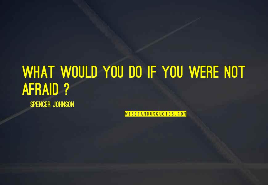 Changing Your Life For The Better Quotes By Spencer Johnson: What would you do if you were not