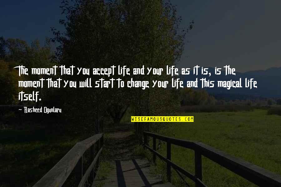 Changing Your Life For Yourself Quotes By Rasheed Ogunlaru: The moment that you accept life and your