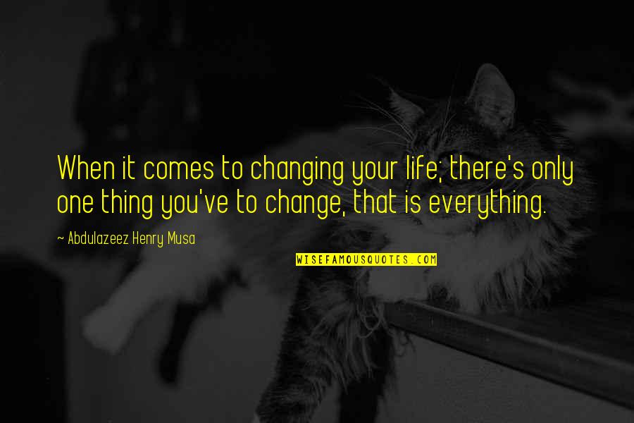 Changing Your Life Quotes By Abdulazeez Henry Musa: When it comes to changing your life; there's