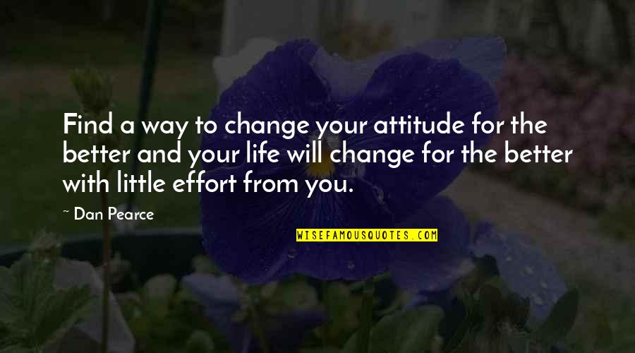Changing Your Life Quotes By Dan Pearce: Find a way to change your attitude for