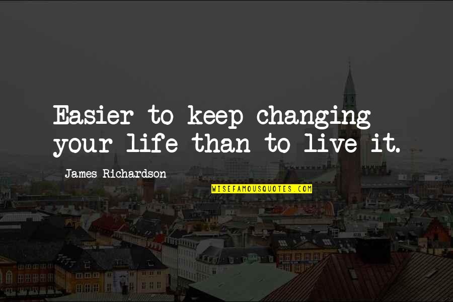 Changing Your Life Quotes By James Richardson: Easier to keep changing your life than to