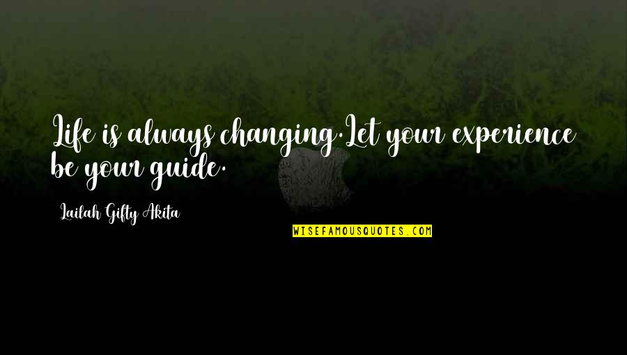 Changing Your Life Quotes By Lailah Gifty Akita: Life is always changing.Let your experience be your