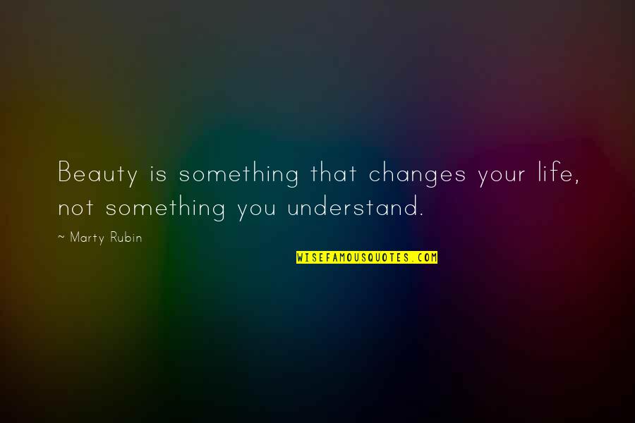 Changing Your Life Quotes By Marty Rubin: Beauty is something that changes your life, not