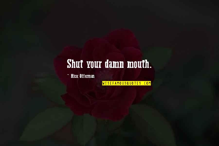 Changing Your Life Quotes By Nick Offerman: Shut your damn mouth.