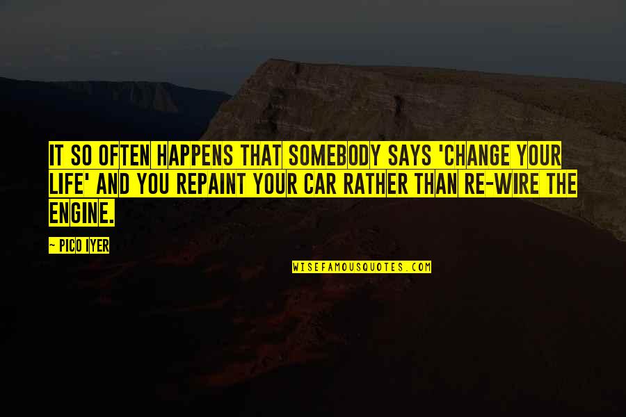 Changing Your Life Quotes By Pico Iyer: It so often happens that somebody says 'change