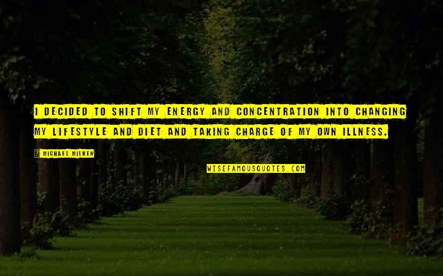 Changing Your Lifestyle Quotes By Michael Milken: I decided to shift my energy and concentration