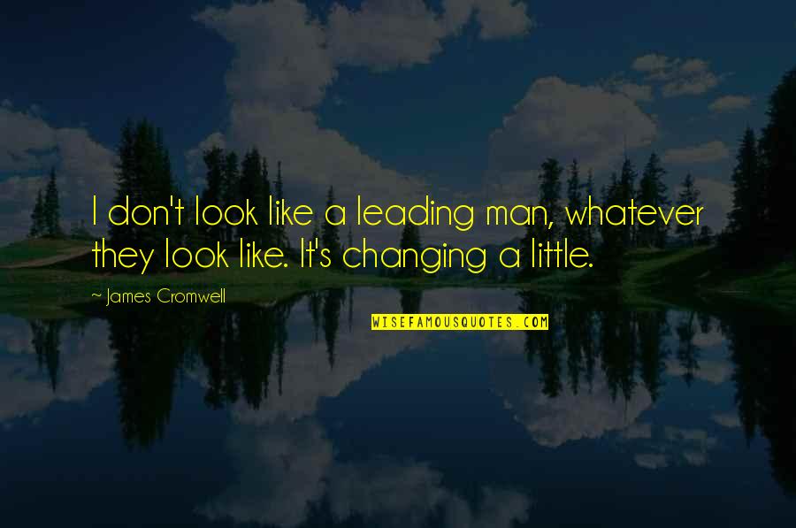 Changing Your Looks Quotes By James Cromwell: I don't look like a leading man, whatever
