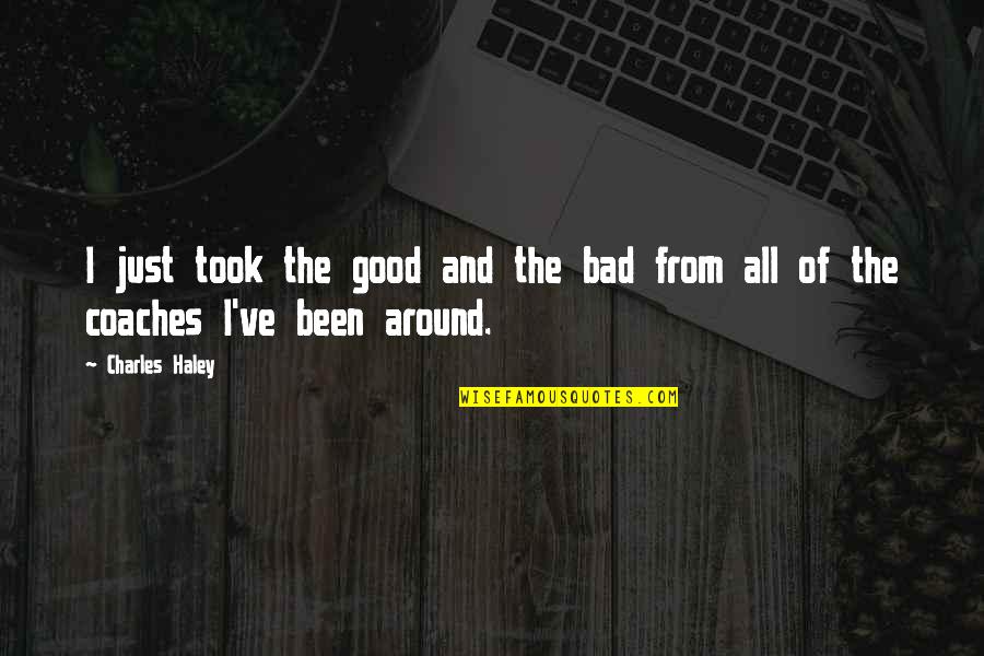 Changing Your Mindset Quotes By Charles Haley: I just took the good and the bad