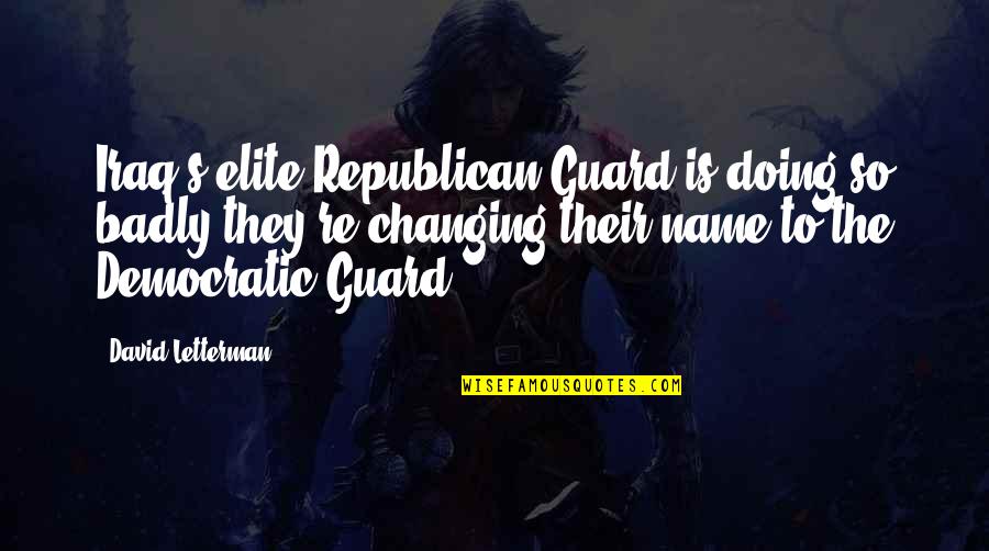 Changing Your Name Quotes By David Letterman: Iraq's elite Republican Guard is doing so badly