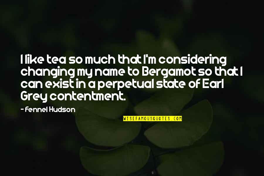 Changing Your Name Quotes By Fennel Hudson: I like tea so much that I'm considering