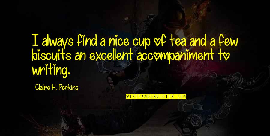 Changing Your Outlook On Life Quotes By Claire H. Perkins: I always find a nice cup of tea