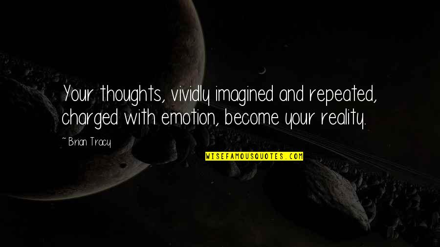 Changing Your Own Life Quotes By Brian Tracy: Your thoughts, vividly imagined and repeated, charged with