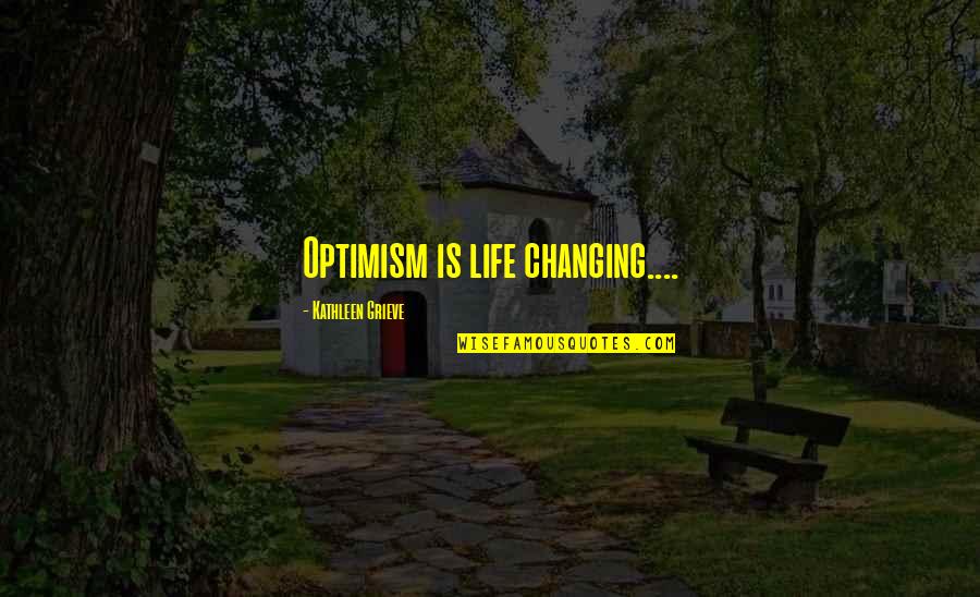 Changing Your Own Life Quotes By Kathleen Grieve: Optimism is life changing....