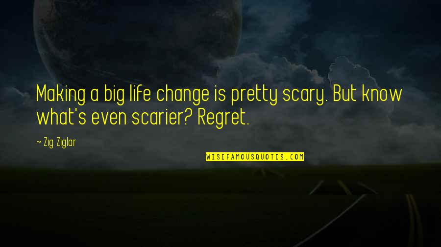 Changing Your Own Life Quotes By Zig Ziglar: Making a big life change is pretty scary.
