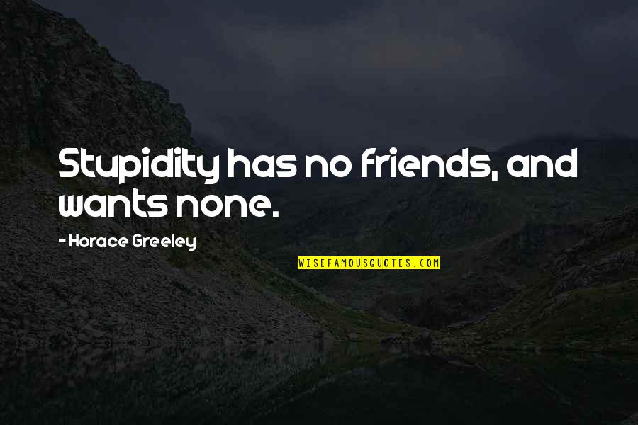 Changing Your Physical Appearance Quotes By Horace Greeley: Stupidity has no friends, and wants none. Changing Your Physical Appearance Quotes By Horace Greeley: Stupidity has no friends, and wants none.