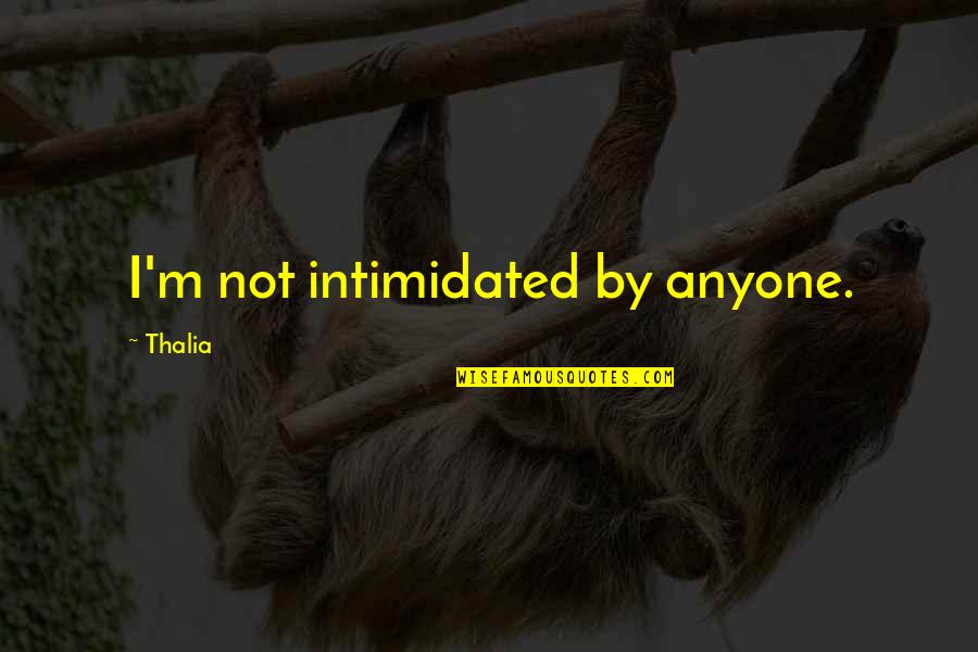 Changing Your Physical Appearance Quotes By Thalia: I'm not intimidated by anyone. Changing Your Physical Appearance Quotes By Thalia: I'm not intimidated by anyone.