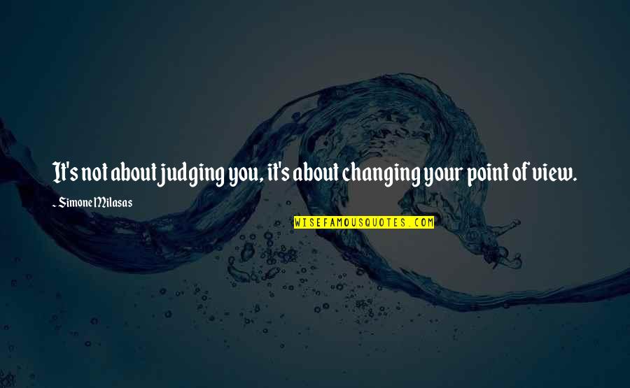 Changing Your Point Of View Quotes By Simone Milasas: It's not about judging you, it's about changing