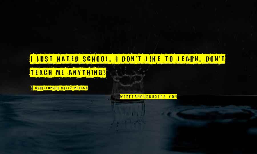 Changing Your State Of Mind Quotes By Christopher Mintz-Plasse: I just hated school. I don't like to