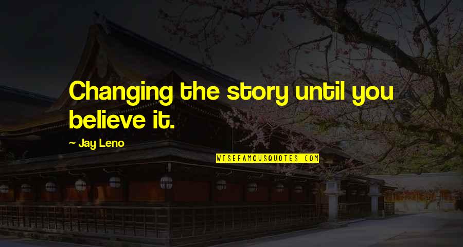 Changing Your Story Quotes By Jay Leno: Changing the story until you believe it.