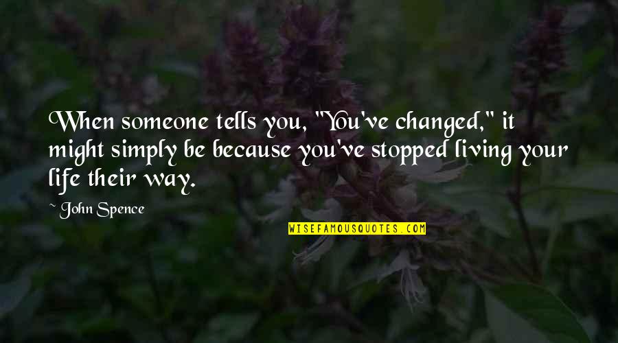 Changing Your Way Of Thinking Quotes By John Spence: When someone tells you, "You've changed," it might