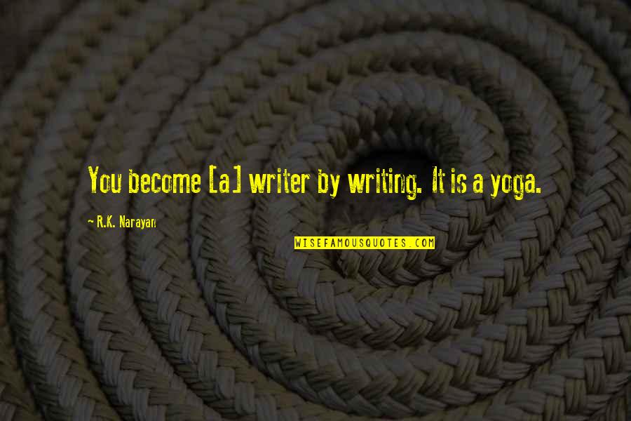 Changing Your Way Of Thinking Quotes By R.K. Narayan: You become [a] writer by writing. It is