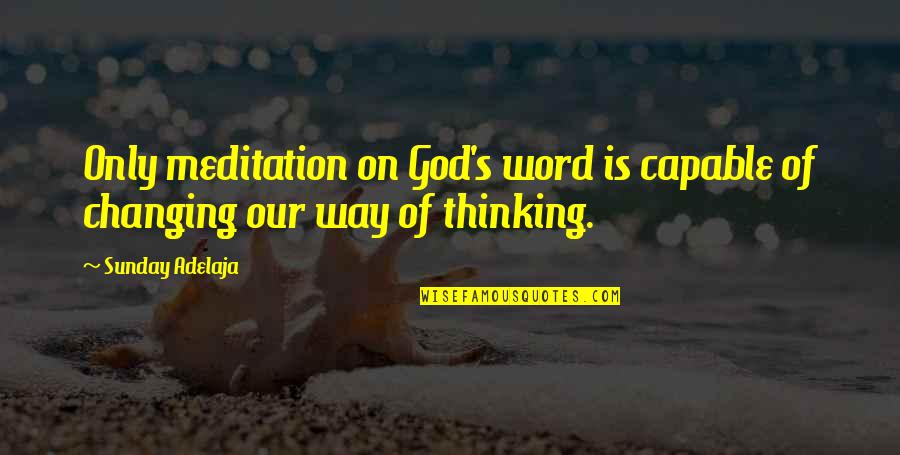 Changing Your Way Of Thinking Quotes By Sunday Adelaja: Only meditation on God's word is capable of