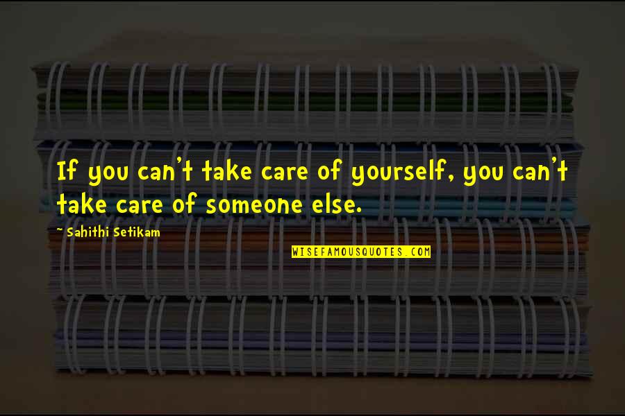 Changing Yourself For Someone Else Quotes By Sahithi Setikam: If you can't take care of yourself, you