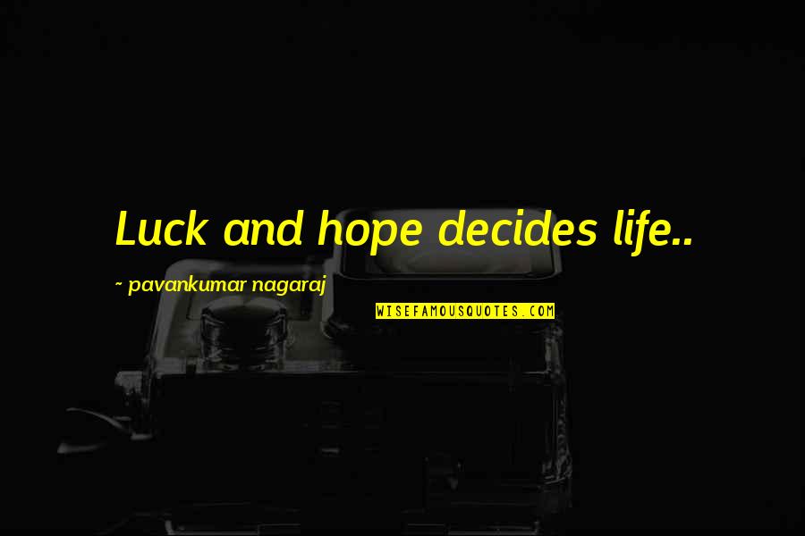 Changing Yourself For Someone Quotes By Pavankumar Nagaraj: Luck and hope decides life..