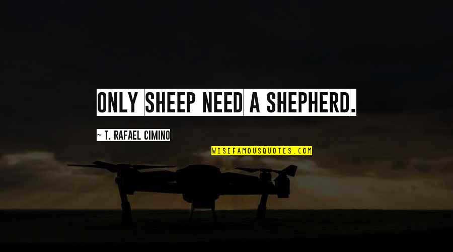 Changing Yourself For The Better Tumblr Quotes By T. Rafael Cimino: Only sheep need a shepherd.