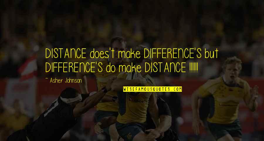 Changing Yourself For The Worst Quotes By Asher Johnson: DISTANCE does't make DIFFERENCE'S but DIFFERENCE'S do make
