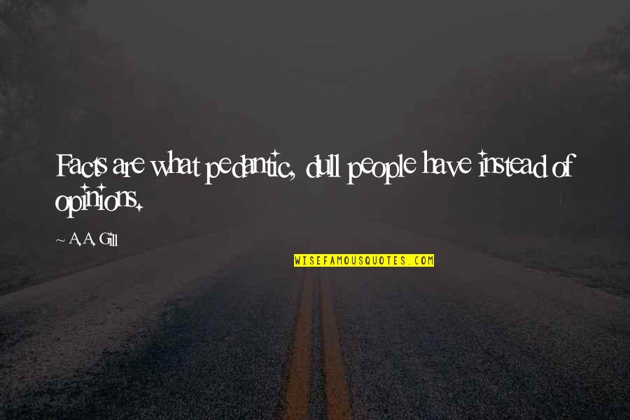 Changing Yourself Pinterest Quotes By A.A. Gill: Facts are what pedantic, dull people have instead