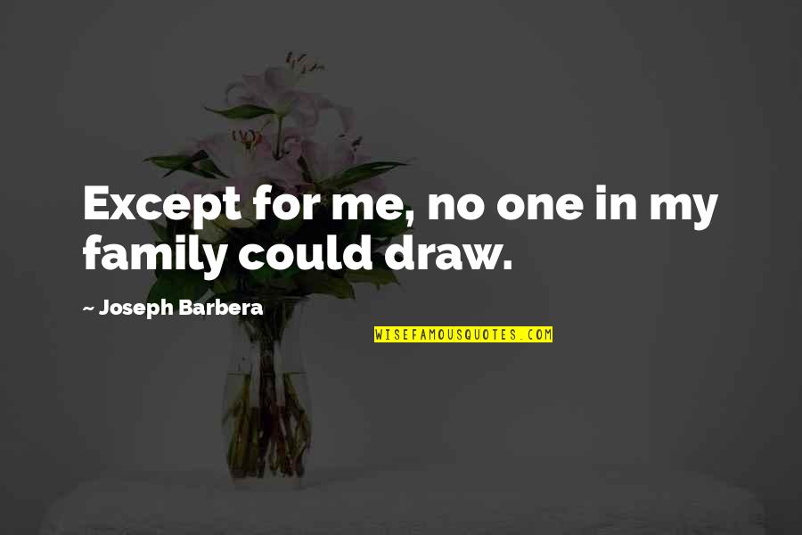 Changing Yourself Pinterest Quotes By Joseph Barbera: Except for me, no one in my family