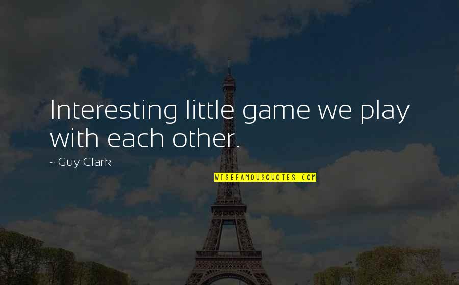 Changkat Primary Quotes By Guy Clark: Interesting little game we play with each other. Changkat Primary Quotes By Guy Clark: Interesting little game we play with each other.