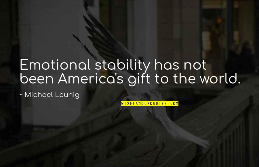 Changless Quotes By Michael Leunig: Emotional stability has not been America's gift to Changless Quotes By Michael Leunig: Emotional stability has not been America's gift to