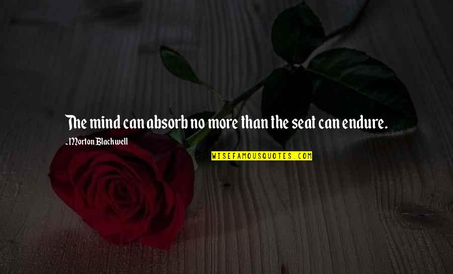 Changless Quotes By Morton Blackwell: The mind can absorb no more than the