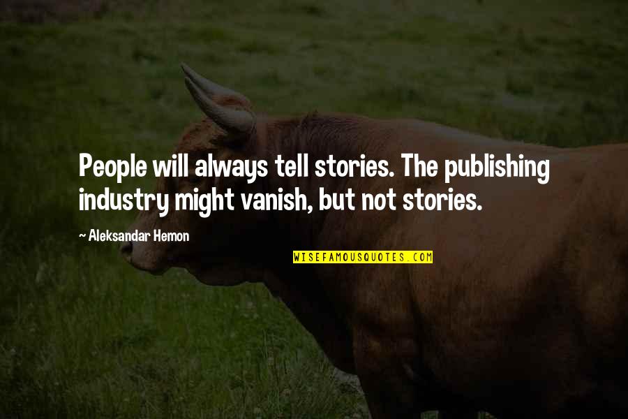 Chango Quotes By Aleksandar Hemon: People will always tell stories. The publishing industry
